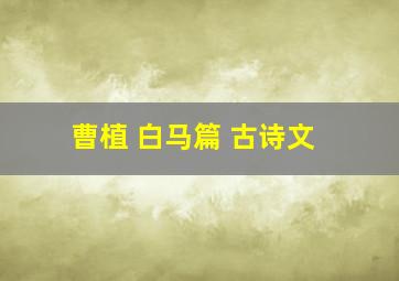 曹植 白马篇 古诗文